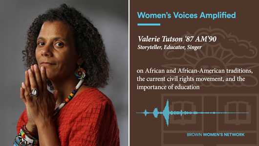Women's Voices Amplified. Valerie Tutson ’87 AM’90. Storyteller, Educator, Singer. On African and African-American traditions, the current civil rights movement, and the importance of education